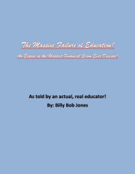 Title: The Massive Failure of Education!: An Exposé of the Greatest Financial Scam Ever Devised!, Author: Billy Bob Jones