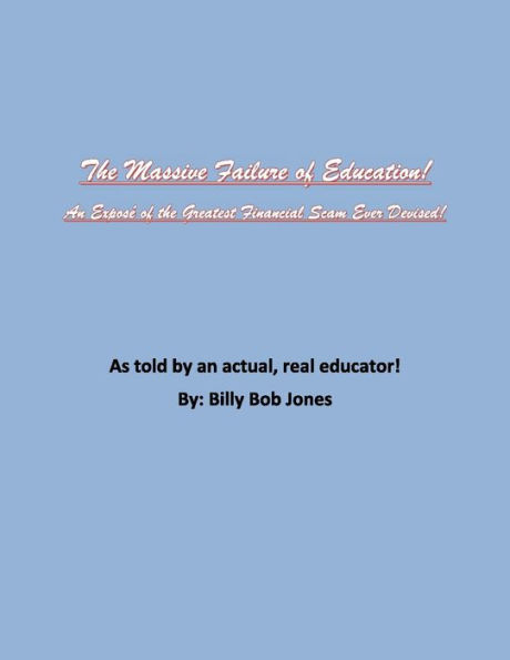 The Massive Failure of Education!: An Exposé of the Greatest Financial Scam Ever Devised!