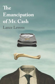 Title: The Emancipation of Mr. Cash, Author: Lance Levens
