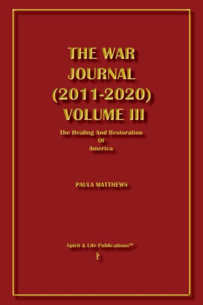 The War Journal (2011-2020) Volume III: The Healing And Restoration Of America