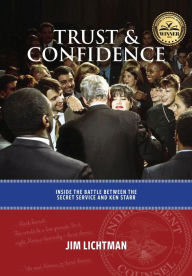 Title: Trust and Confidence: Inside the Battle Between the Secret Service and Ken Starr, Author: Jim Lichtman