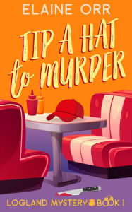 Title: Tip a Hat to Murder: First Logland Mystery, Author: Elaine L. Orr