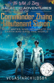 Title: The Wild & Zany Galactic Adventures of Commander Zhang & Lieutenant Simon,: Soul Mates who Incarnate on Earth and Save the World, Author: Vegastarchild584
