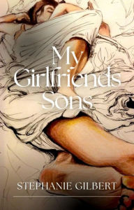 Title: My Girlfriends Sons: A Taboo Tale, Author: Stephanie Gilbert