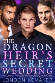 Title: The Dragon Heir's Secret Wedding: An Urban Fantasy Omegaverse Romance, Author: London Kemaker