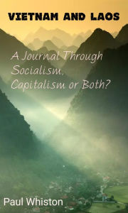 Title: Vietnam and Laos: A Journal through Socialism, Capitalism or Both?, Author: Paul Whiston