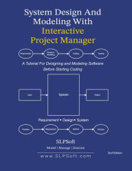 Title: System Design and Modeling with Interactive Project Manager: A Tutorial for Designing and Modeling Software Before Starting Coding, Author: SLPSoft