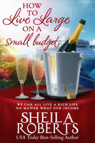 Title: How to Live Large on a Small Budget, Author: Sheila Roberts