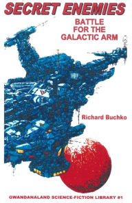 Title: Secret Enemies: Battle For The Galactic Arm: What Price Are You Willing To Pay To Protect The Galaxy?, Author: Richard Buchko