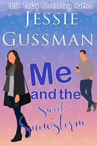 Title: Me and the Sweet Snowstorm (Sweet, Small Town Romantic Comedy in Good Grief, Idaho, Book 4), Author: Jessie Gussman