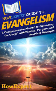 Title: HowExpert Guide to Evangelism: A Comprehensive Manual for Spreading the Gospel with Passion, Purpose, and Practical Strategies, Author: HowExpert