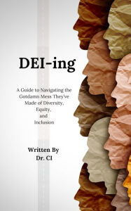 Title: DEI-ing: A Guide to Navigating the Gotdamn Mess They've Made of Diversity, Equity, and Inclusion, Author: Cheryl Ingram