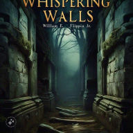 Title: The Whispering Walls: Secrets of Those Who Dwell Within, Author: William Flippin