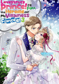 Title: Lovestruck Prince! I'll Fight the Heroine for My Villainess Fiancée! Volume 3, Author: Shakushineko