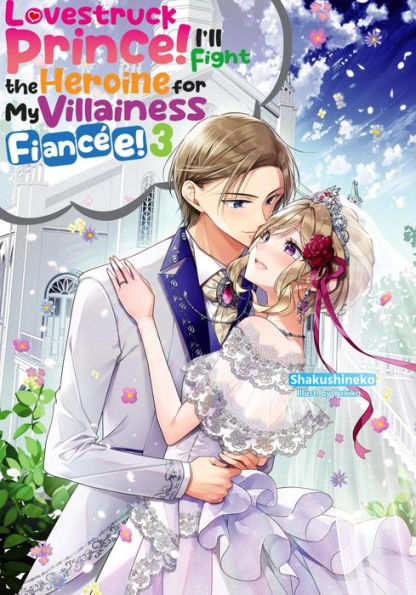 Lovestruck Prince! I'll Fight the Heroine for My Villainess Fiancée! Volume 3