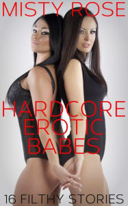 Title: Hardcore Erotic Babes: 16 Filthy Stories, Author: Misty Rose