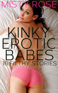 Title: Kinky Erotic Babes: 16 Filthy Stories, Author: Misty Rose