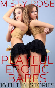 Title: Playful Erotic Babes: 16 Filthy Stories, Author: Misty Rose