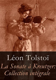 Title: La Sonate à Kreutzer (Edition Intégrale en Français - Version Entièrement Illustrée) French Edition, Author: Léon Tolstoï