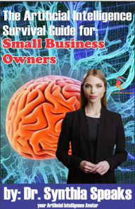 Title: The Artificial Intelligence Survival Guide for: Small Business Owners, Author: Dr. Synthia Speaks