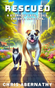 Title: Rescued: A Story of Cats, Dogs, Crooks, and Cops, Author: Chris Abernathy