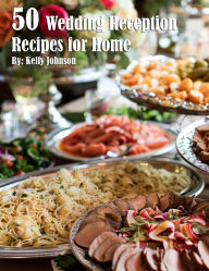 Title: 50 Wedding Reception Recipes for Home, Author: Kelly Johnson