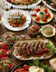 Title: 50 Turkish Dinner Recipes for Home, Author: Kelly Johnson