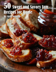 Title: 50 Sweet and Savory Jam Recipes for Home, Author: Kelly Johnson