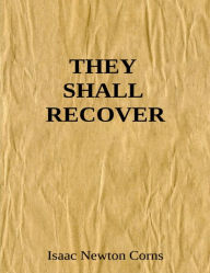 Title: THEY SHALL RECOVER, Author: Isaac Newton Corns