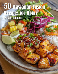 Title: 50 Hawaiian Fusion Recipes for Home, Author: Kelly Johnson