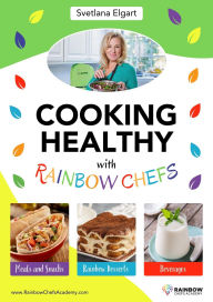 Title: Cooking Healthy with Rainbow Chefs.: Cookbook for Kids: Easy and Delicious Recipes, Author: SVETLANA ELGART