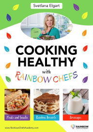 Title: Cooking Healthy with Rainbow Chefs. Cookbook for Kids: Easy and Delicious Recipes: Cookbook for Kids: Easy and Delicious Recipes, Author: SVETLANA ELGART