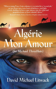 Title: Algérie Mon Amour: For Michael ThreeHats, Author: David Michael Litwack