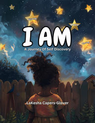 Title: I Am: A Journey Of Self Discovery, Author: LaKesha Capers-Glover