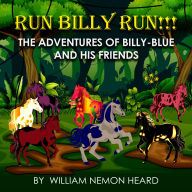 Title: Run Billy Run!: The Adventures of Billy-Blue and His Friends, Author: William N. Heard