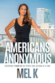 Title: Americans Anonymous: Restoring Power to the People One Citizen at a Time, Author: Mel K