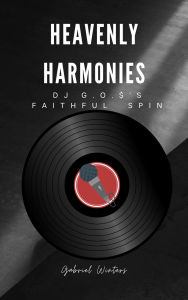 Title: Heavenly Harmonies: DJ G.O.$'s Faithful Spin, Author: Gabriel Winters