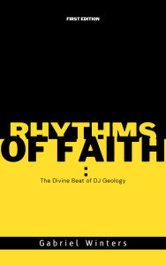 Title: Rhythms of Faith: The Divine Beat of DJ Geology, Author: Gabriel Winters