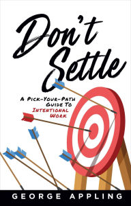 Title: Don't Settle: A Pick-Your-Path Guide to Intentional Work, Author: George Appling