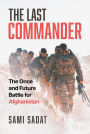 The Last Commander: The Once and Future Battle for Afghanistan