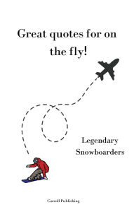 Title: Great quotes for on the Fly!: Legendary Snowboarders, Author: Carroll Publishing