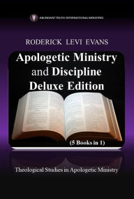 Title: Apologetic Ministry and Discipline Deluxe Edition (5 Books in 1): Theological Studies in Apologetic Ministry, Author: Roderick L. Evans