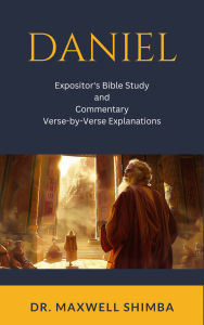 Title: Daniel: Expositor's Bible Study and Commentary: Verse-by-Verse Explanations, Author: Maxwell Shimba