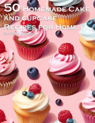 Title: 50 Homemade Cake and Cupcake Recipes for Home, Author: Kelly Johnson