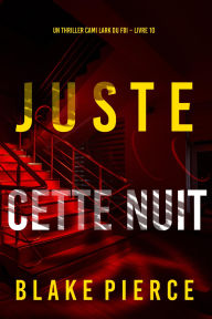 Title: Juste cette nuit (Un thriller Cami Lark du FBI Livre 10), Author: Blake Pierce