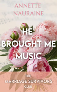 Title: He Brought Me Music: A Marriage Survivors Club Book, Author: Annette Nauraine