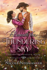 Title: Beneath the Thundering Sky: A Secret Baby Historical Western Romance, Author: Nicole Neiswanger