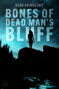 Title: Bones of Dead Man's Bluff, Author: Robb Grindstaff