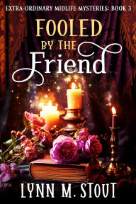 Title: Fooled by the Friend: Paranormal Women's Cozy Mystery, Author: Lynn M. Stout