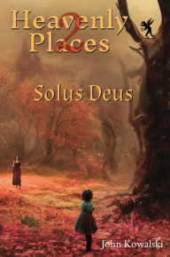 Title: Heavenly Places 2: Solus Deus, Author: John Kowalski